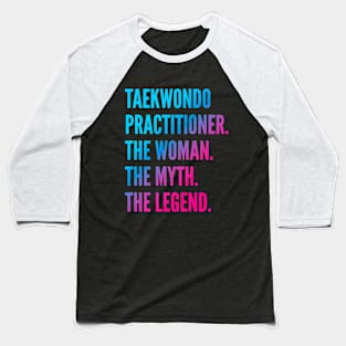 Taekwondo Practitioner The Woman The Myth The Legend Baseball T-Shirt